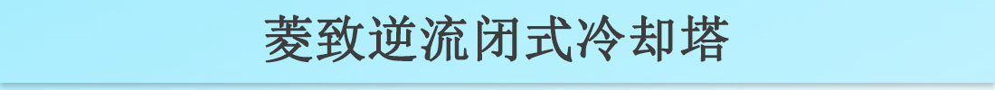 澳门新葡游戏网逆流闭式冷却塔